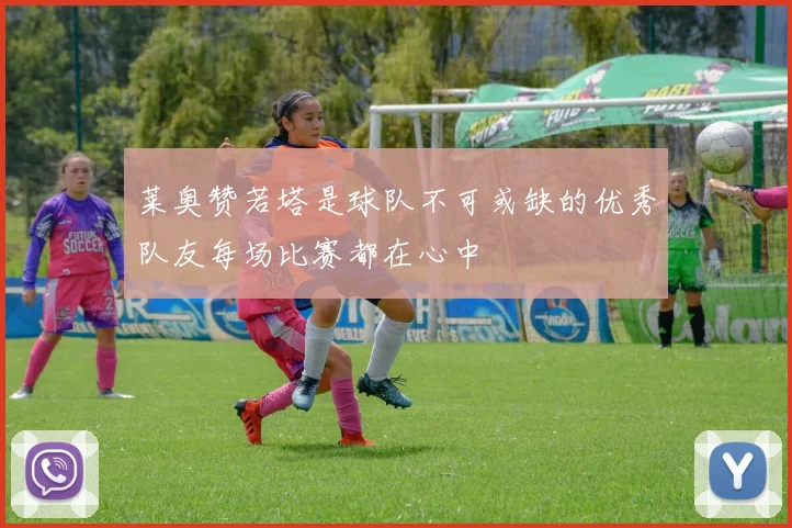 莱奥赞若塔是球队不可或缺的优秀队友每场比赛都在心中