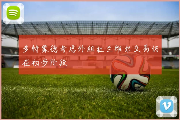 多特蒙德考虑外租杜兰维尔交易仍在初步阶段