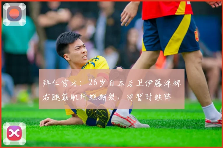 拜仁官方：26岁日本后卫伊藤洋辉右腿筋肌纤维撕裂，将暂时缺阵