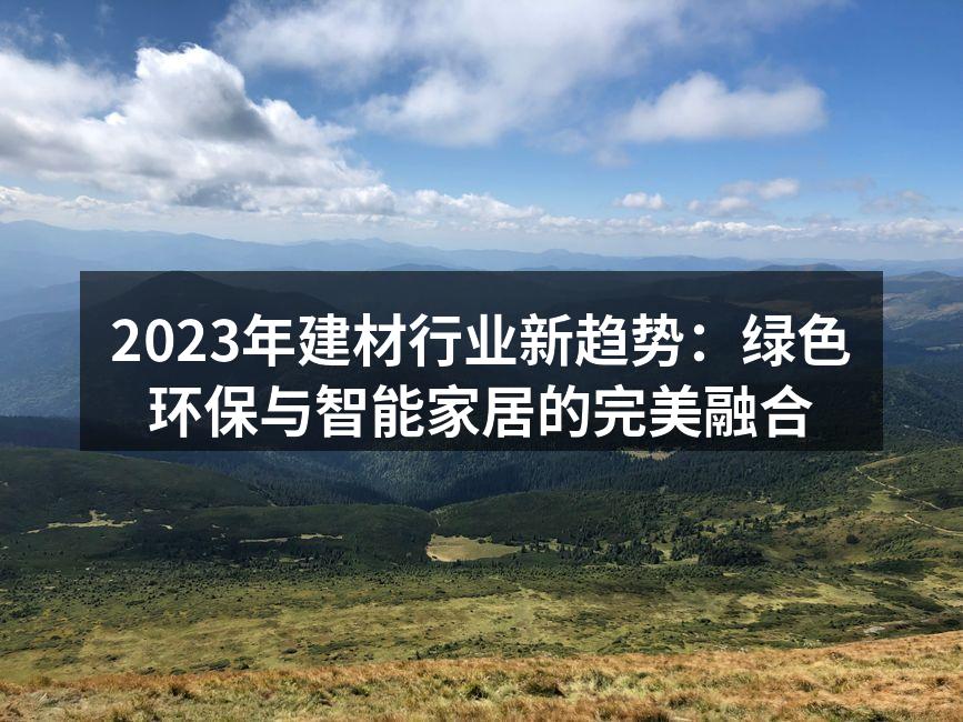 2023年建材行业新趋势：绿色环保与智能家居的完美融合